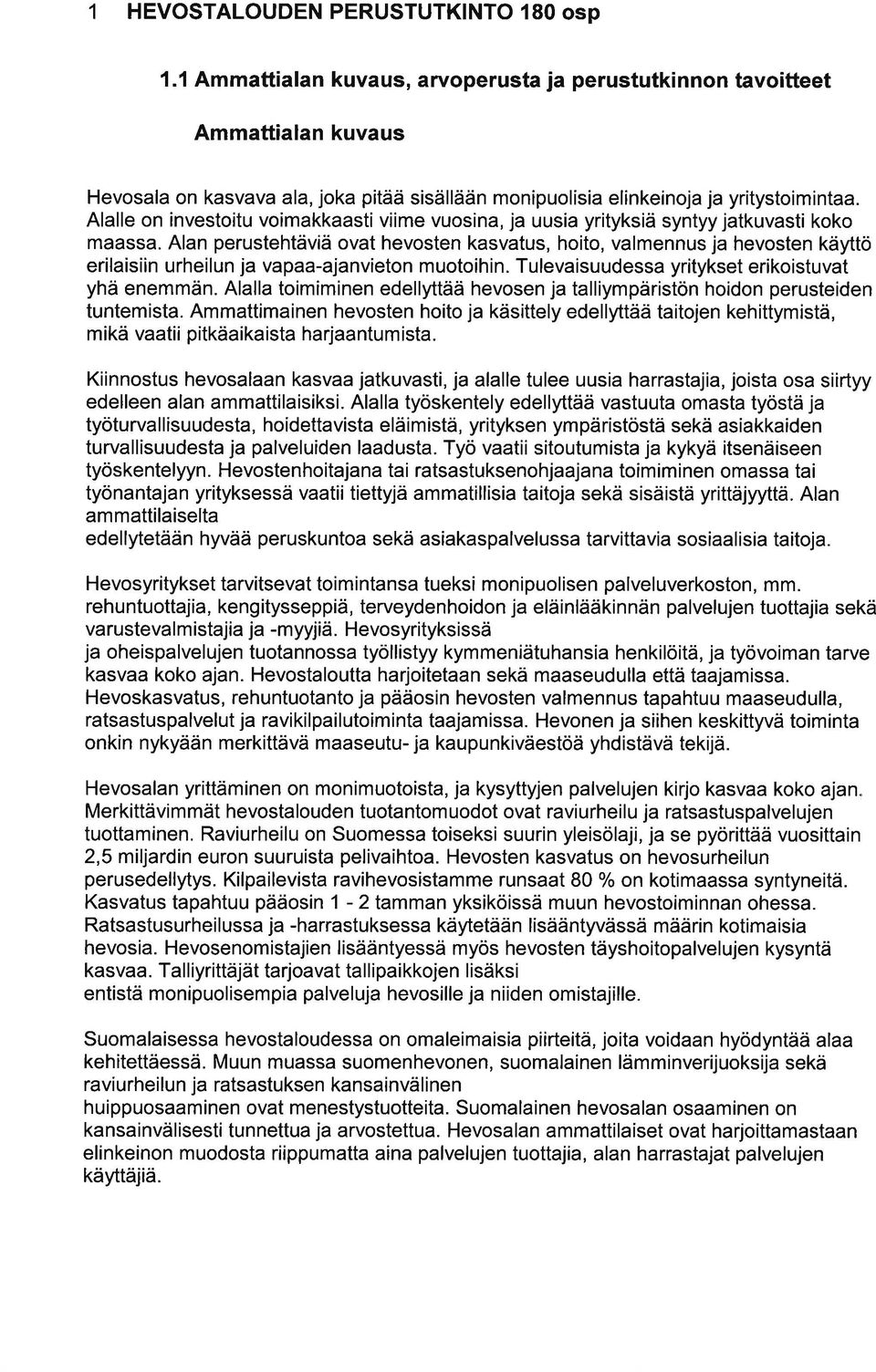 Aln perustehtäviä ovt hevosten ksvtus, hoito, vlmennus j hevosten käyttö erilisiin urheilun j vp-jnvieton muotoihin. Tulevisuudess yritykset erikoistuvt yhä enemmän.