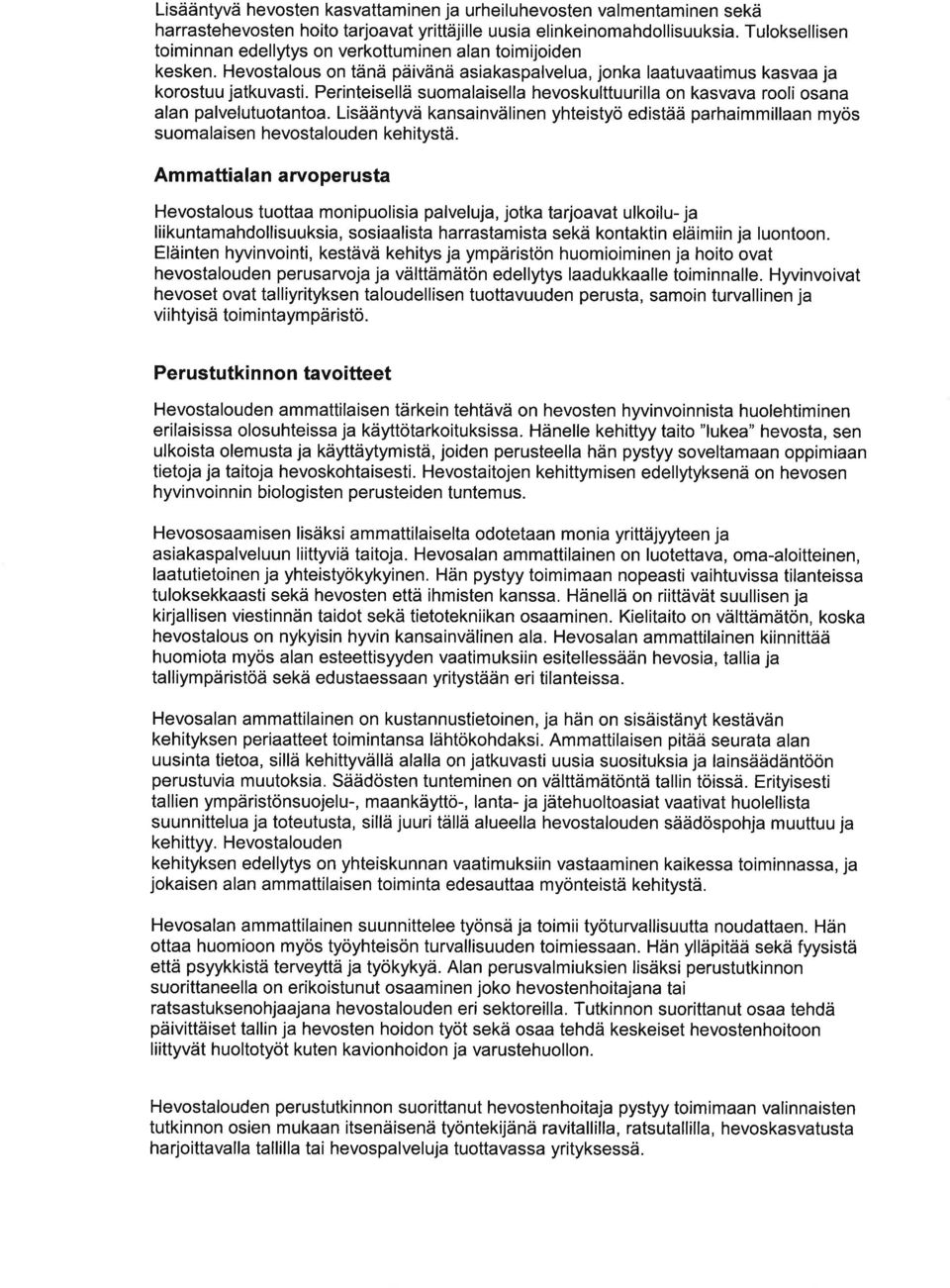 Perinteisellä suomlisell hevoskulttuurill on ksvv rooli osn ln plvelutuotnto. Lisääntyvä knsinvälinen yhteistyö edistää prhimmilln myös suomlisen hevostlouden kehitystä.