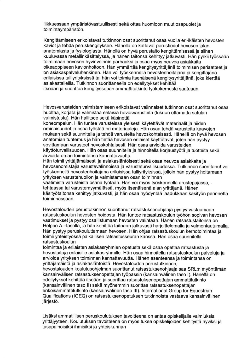 Hän pyrkii työssään toimimn hevosen hyvinvoinnin prhksij os myös neuvo sikkit oikeoppiseen kvionhoitoon. Hän ymmärtää kengitysyrittäjänä toimimisen peritteet j on siksplveluhenkinen.