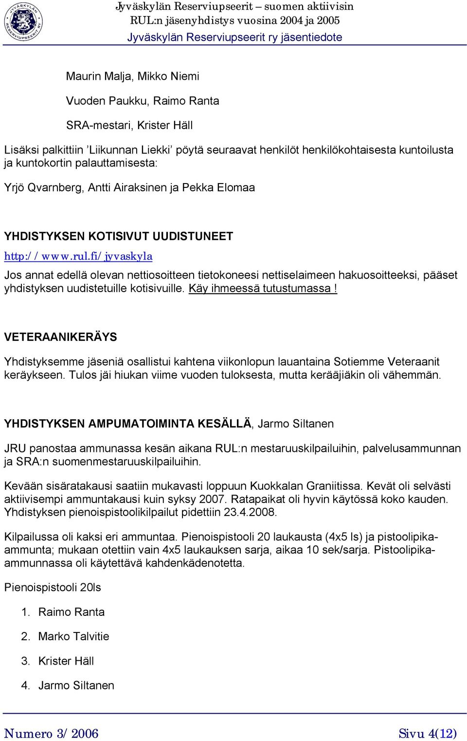 fi/jyvaskyla Jos annat edellä olevan nettiosoitteen tietokoneesi nettiselaimeen hakuosoitteeksi, pääset yhdistyksen uudistetuille kotisivuille. Käy ihmeessä tutustumassa!