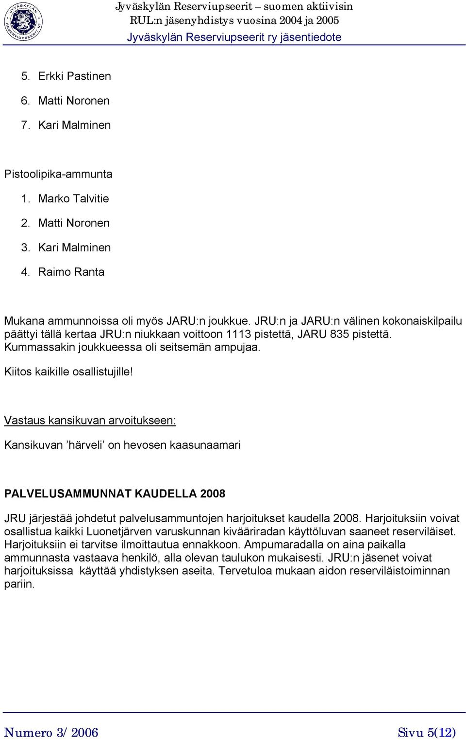 Vastaus kansikuvan arvoitukseen: Kansikuvan härveli on hevosen kaasunaamari PALVELUSAMMUNNAT KAUDELLA 2008 JRU järjestää johdetut palvelusammuntojen harjoitukset kaudella 2008.