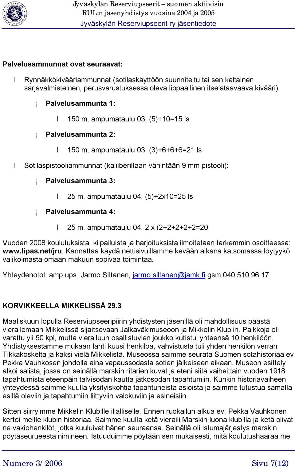 25 m, ampumataulu 04, (5)+2x10=25 ls Palvelusammunta 4: 25 m, ampumataulu 04, 2 x (2+2+2+2+2=20 Vuoden 2008 koulutuksista, kilpailuista ja harjoituksista ilmoitetaan tarkemmin osoitteessa: www.lipas.