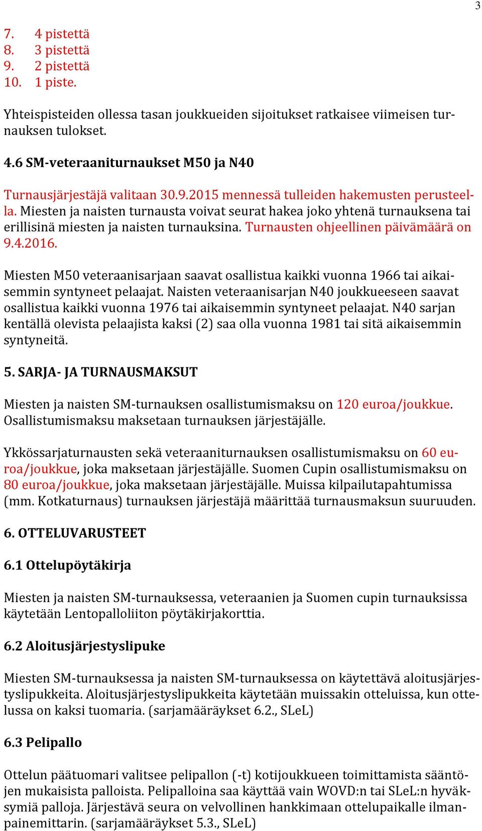 Turnausten ohjeellinen päivämäärä on 9.4.2016. Miesten M50 veteraanisarjaan saavat osallistua kaikki vuonna 1966 tai aikaisemmin syntyneet pelaajat.