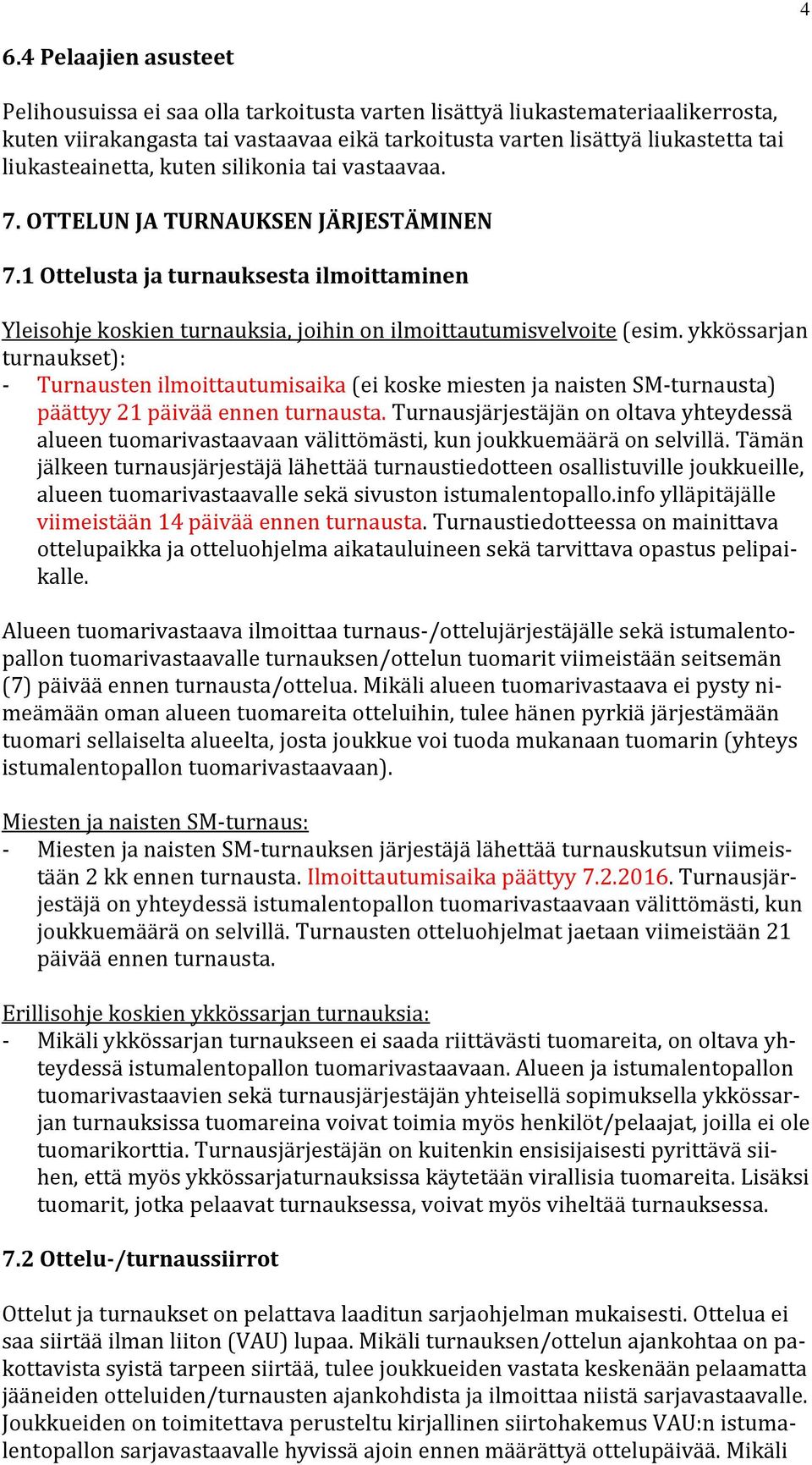 ykkössarjan turnaukset): - Turnausten ilmoittautumisaika (ei koske miesten ja naisten SM-turnausta) päättyy 21 päivää ennen turnausta.