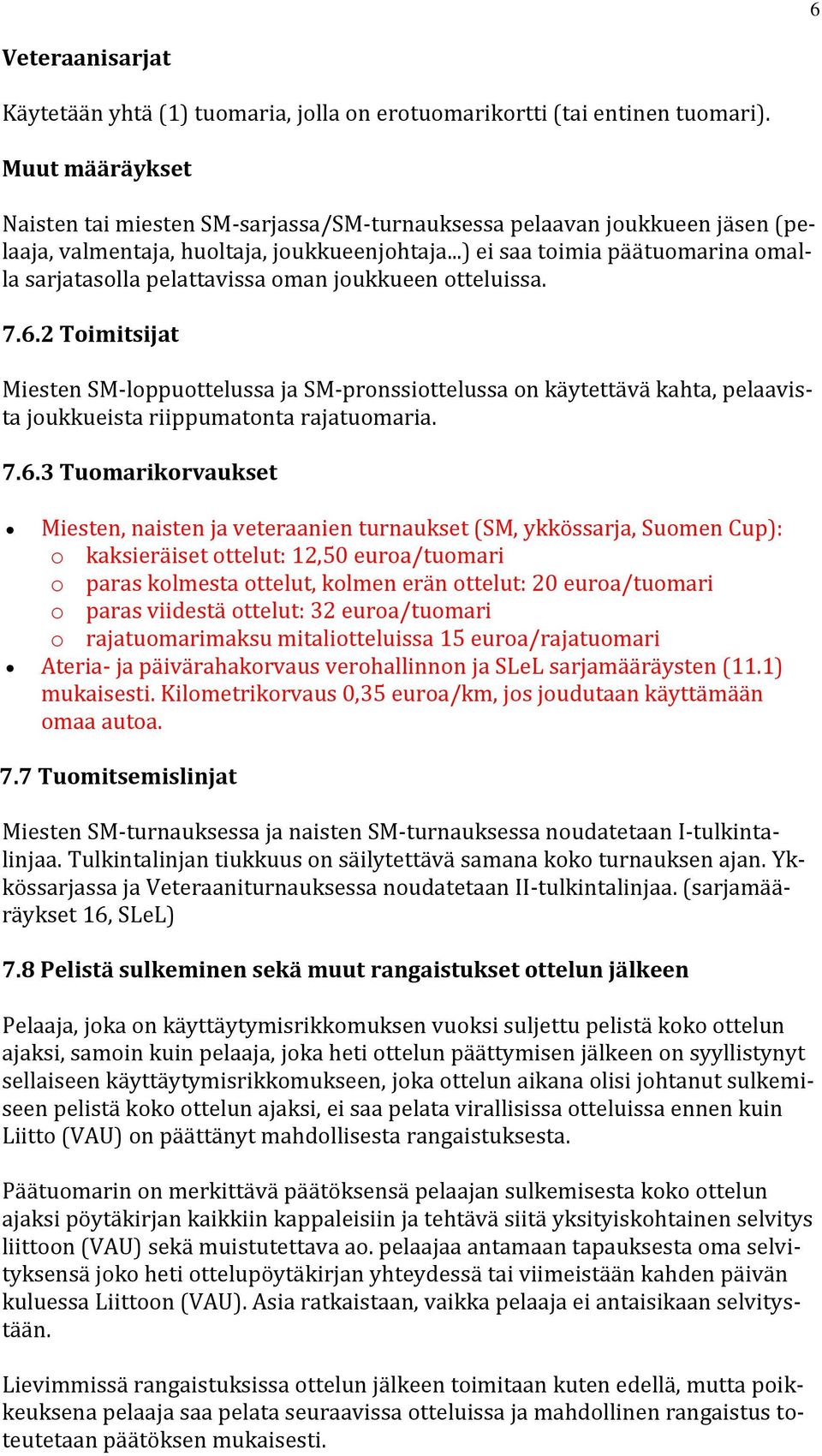 ..) ei saa toimia päätuomarina omalla sarjatasolla pelattavissa oman joukkueen otteluissa. 7.6.