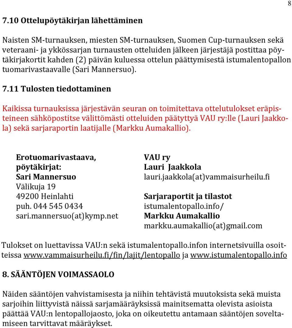 11 Tulosten tiedottaminen Kaikissa turnauksissa järjestävän seuran on toimitettava ottelutulokset eräpisteineen sähköpostitse välittömästi otteluiden päätyttyä VAU ry:lle (Lauri Jaakkola) sekä