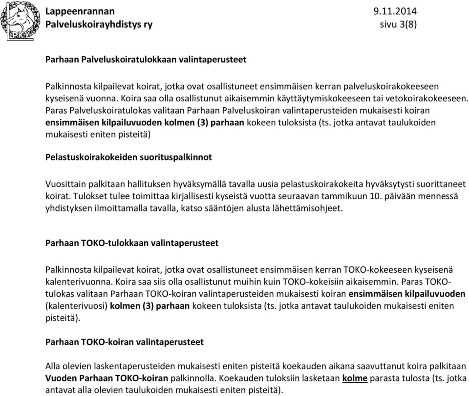 Paras Palveluskoiratulokas valitaan Parhaan Palveluskoiran valintaperusteiden mukaisesti koiran ensimmäisen kilpailuvuoden kolmen (3) parhaan kokeen tuloksista (ts.