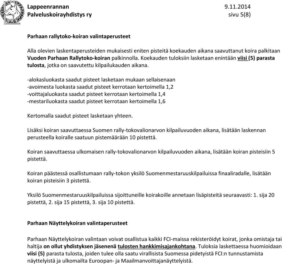 -alokasluokasta saadut pisteet lasketaan mukaan sellaisenaan -avoimesta luokasta saadut pisteet kerrotaan kertoimella 1,2 -voittajaluokasta saadut pisteet kerrotaan kertoimella 1,4 -mestariluokasta