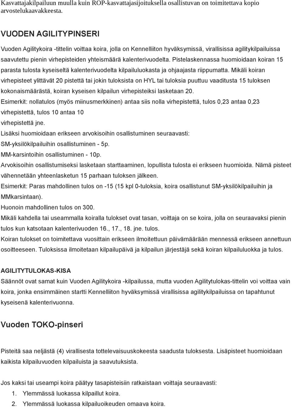 Pistelaskennassa huomioidaan koiran 15 parasta tulosta kyseiseltä kalenterivuodelta kilpailuluokasta ja ohjaajasta riippumatta.