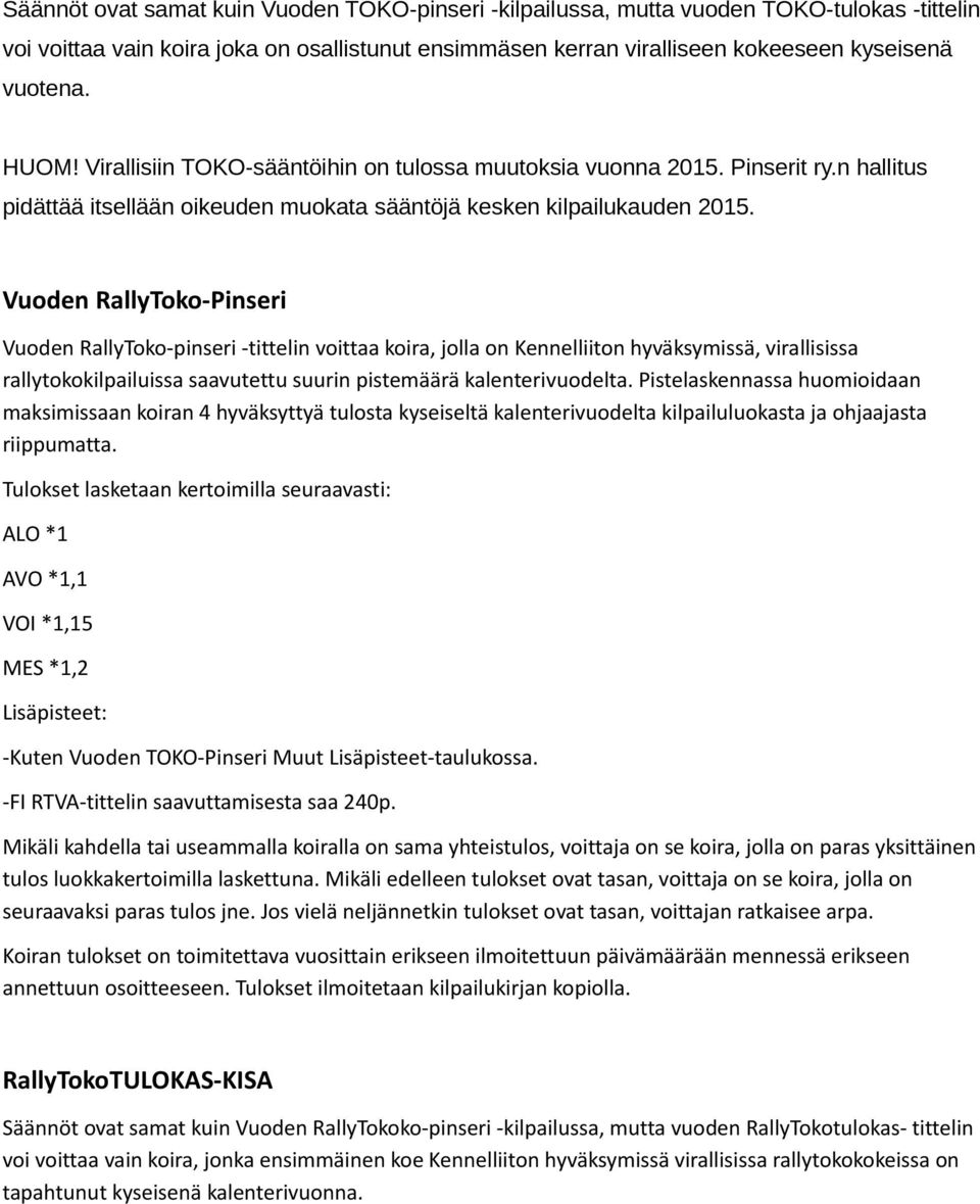 Vuoden RallyToko-Pinseri Vuoden RallyToko-pinseri -tittelin voittaa koira, jolla on Kennelliiton hyväksymissä, virallisissa rallytokokilpailuissa saavutettu suurin pistemäärä kalenterivuodelta.