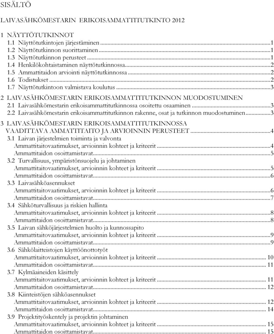 .. 3 2 LAIVASÄHKÖMESTARIN ERIKOISAMMATTITUTKINNON MUODOSTUMINEN... 3 2.1 Laivasähkömestarin erikoisammattitutkinnossa osoitettu osaaminen... 3 2.2 Laivasähkömestarin erikoisammattitutkinnon rakenne, osat ja tutkinnon muodostuminen.