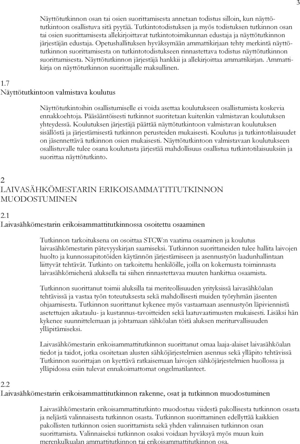 Opetushallituksen hyväksymään ammattikirjaan tehty merkintä näyttötutkinnon suorittamisesta on tutkintotodistukseen rinnastettava todistus näyttötutkinnon suorittamisesta.