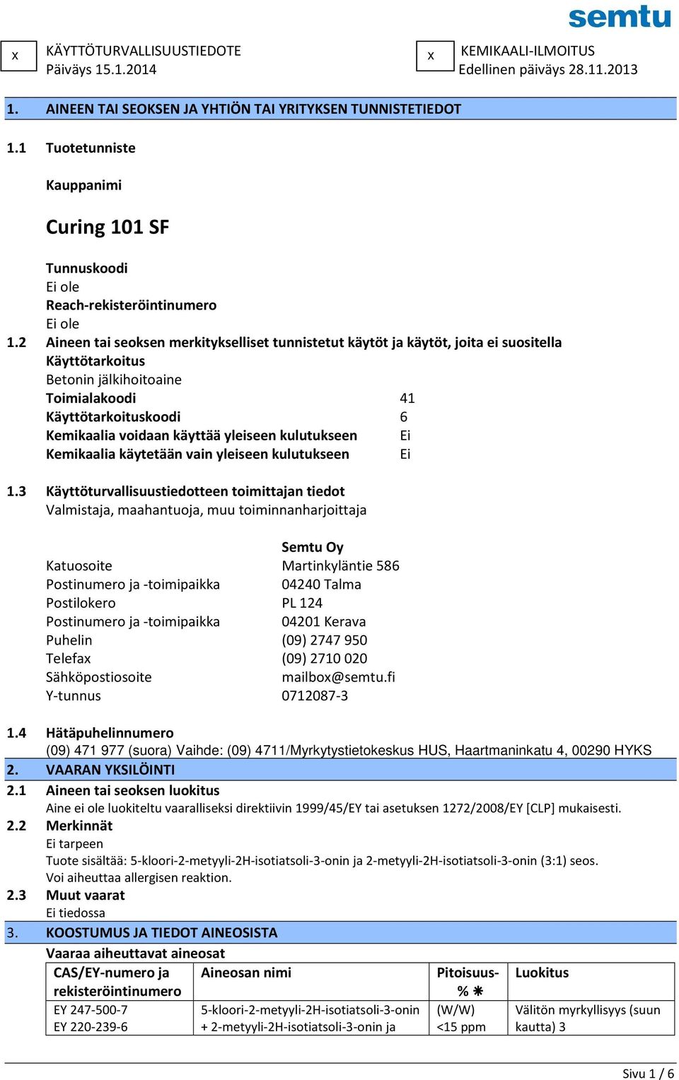 yleiseen kulutukseen Ei Kemikaalia käytetään vain yleiseen kulutukseen Ei 1.