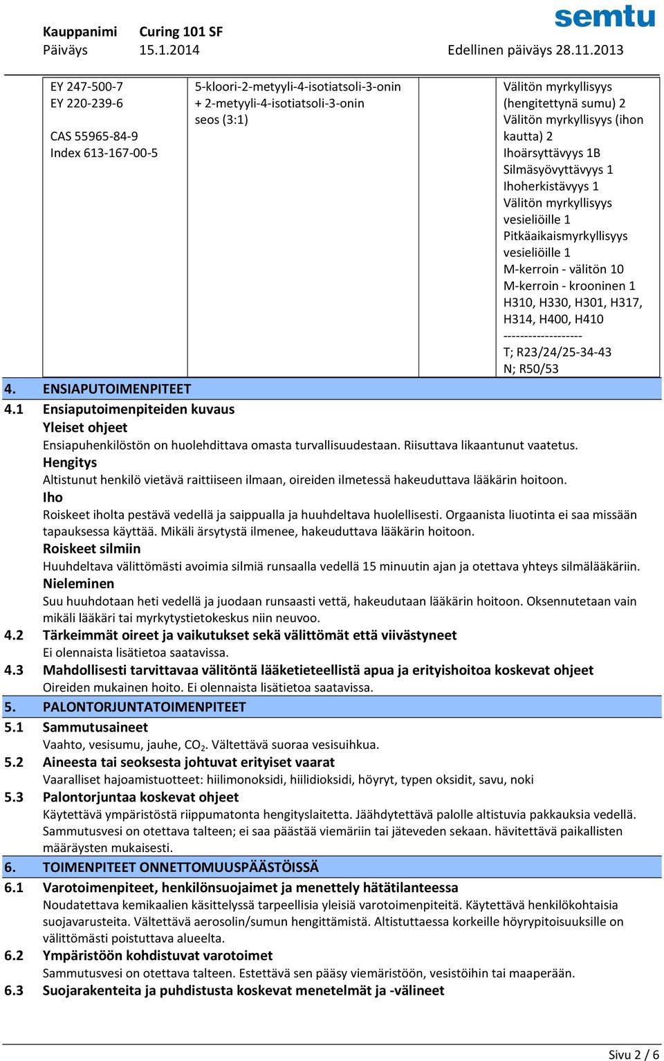 krooninen 1 H310, H330, H301, H317, H314, H400, H410 ------------------- T; R23/24/25-34-43 N; R50/53 4. ENSIAPUTOIMENPITEET 4.
