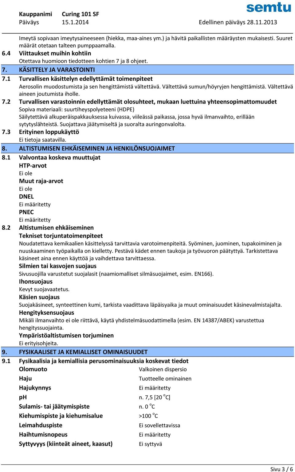 1 Turvallisen käsittelyn edellyttämät toimenpiteet Aerosolin muodostumista ja sen hengittämistä vältettävä. Vältettävä sumun/höyryjen hengittämistä. Vältettävä aineen joutumista iholle. 7.