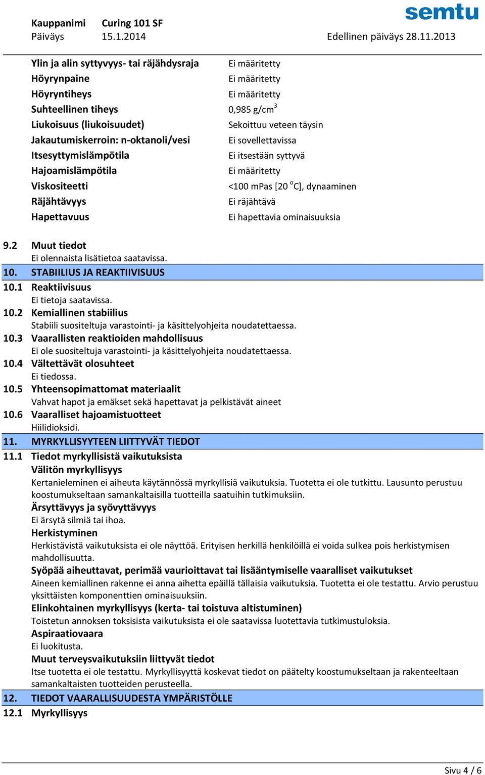 2 Muut tiedot nnaista lisätietoa saatavissa. 10. STABIILIUS JA REAKTIIVISUUS 10.1 Reaktiivisuus Ei tietoja saatavissa. 10.2 Kemiallinen stabiilius Stabiili suositeltuja varastointi- ja käsittelyohjeita noudatettaessa.