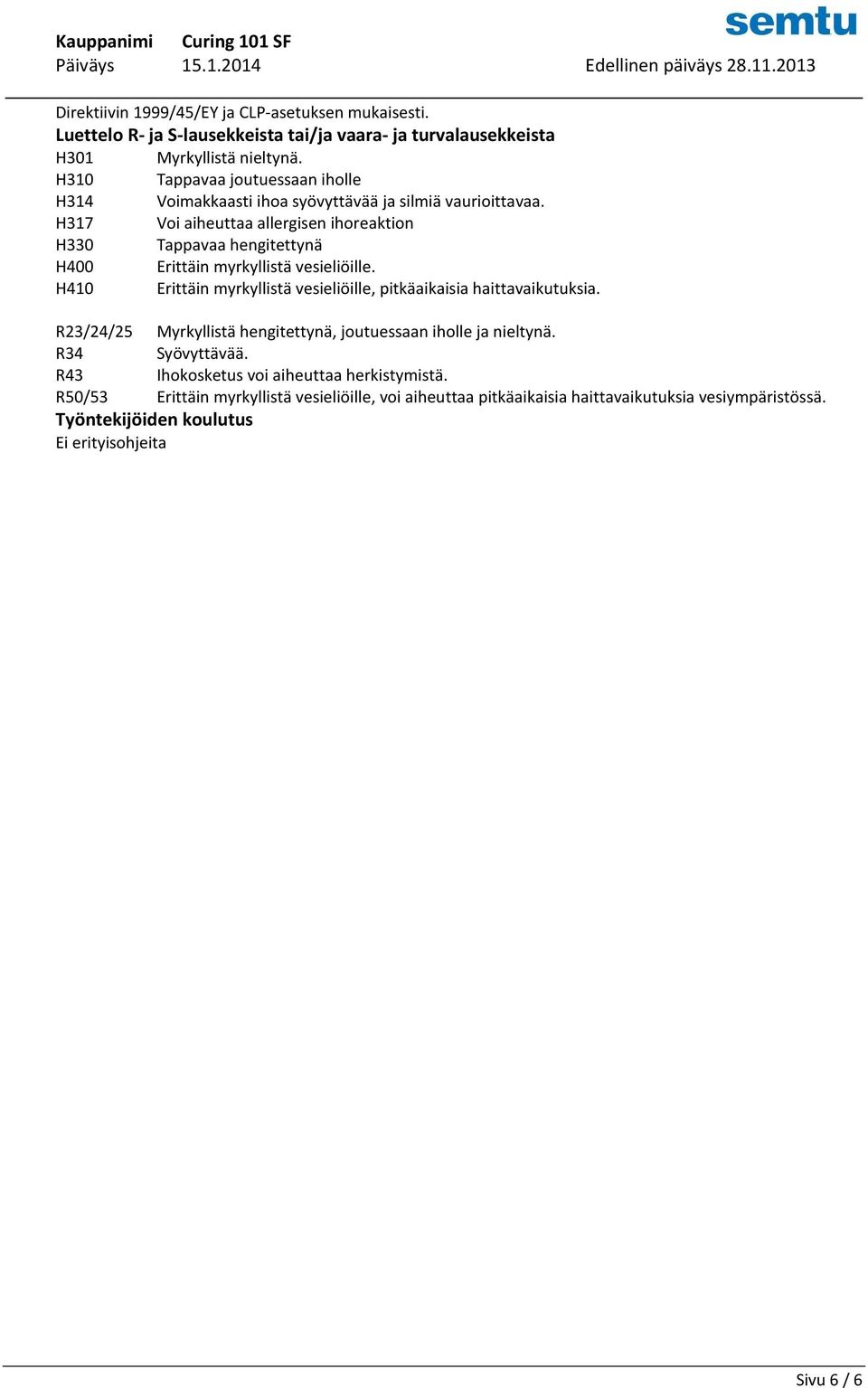 H317 Voi aiheuttaa allergisen ihoreaktion H330 Tappavaa hengitettynä H400 Erittäin myrkyllistä vesieliöille.