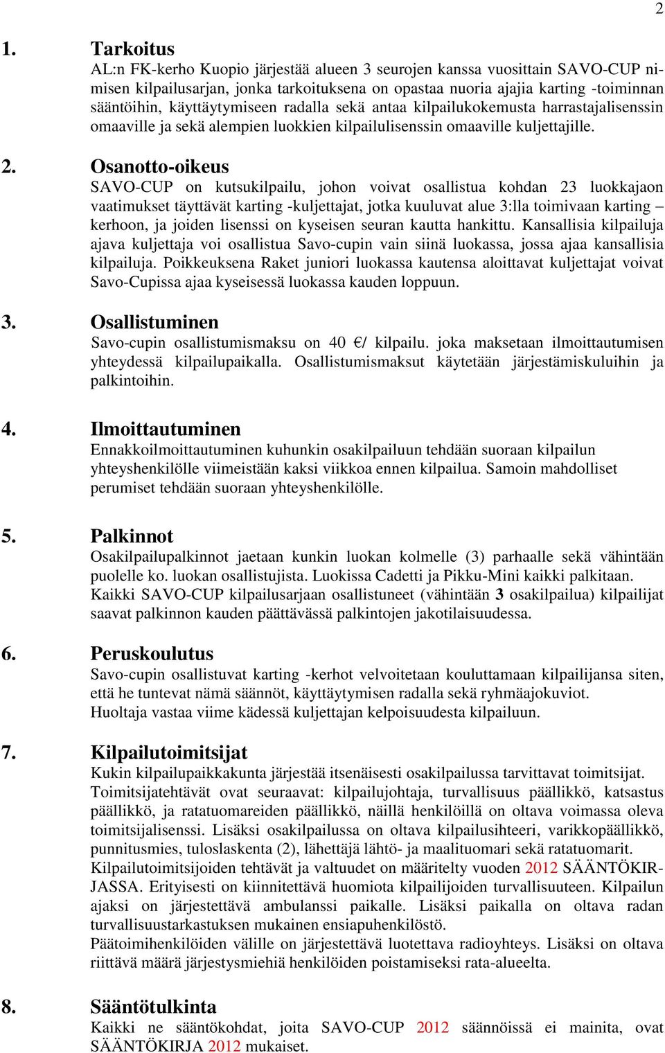 Osanotto-oikeus SAVO-CUP on kutsukilpailu, johon voivat osallistua kohdan 23 luokkajaon vaatimukset täyttävät karting -kuljettajat, jotka kuuluvat alue 3:lla toimivaan karting kerhoon, ja joiden