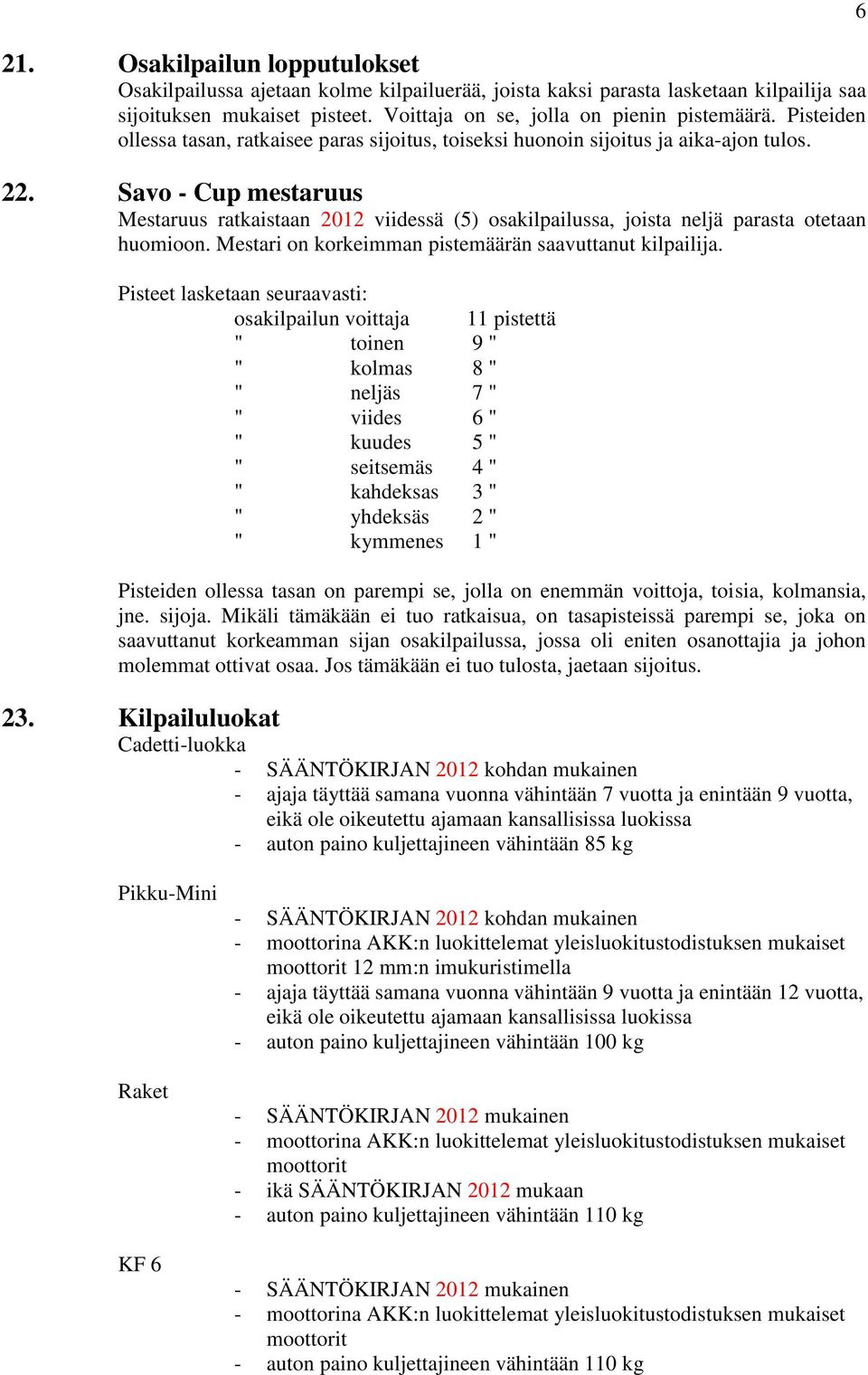 Savo - Cup mestaruus Mestaruus ratkaistaan 2012 viidessä (5) osakilpailussa, joista neljä parasta otetaan huomioon. Mestari on korkeimman pistemäärän saavuttanut kilpailija.