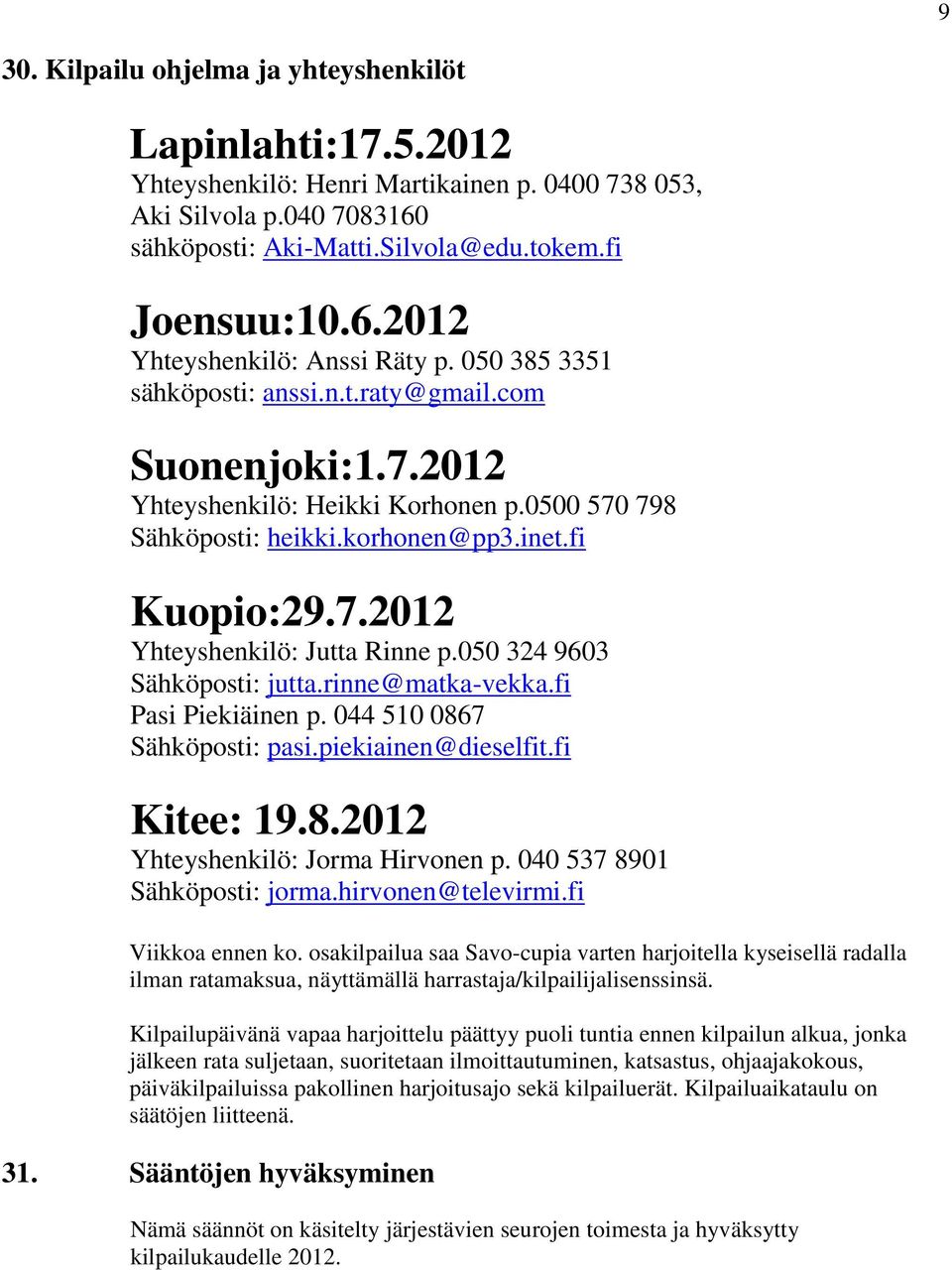 050 324 9603 Sähköposti: jutta.rinne@matka-vekka.fi Pasi Piekiäinen p. 044 510 0867 Sähköposti: pasi.piekiainen@dieselfit.fi Kitee: 19.8.2012 Yhteyshenkilö: Jorma Hirvonen p.