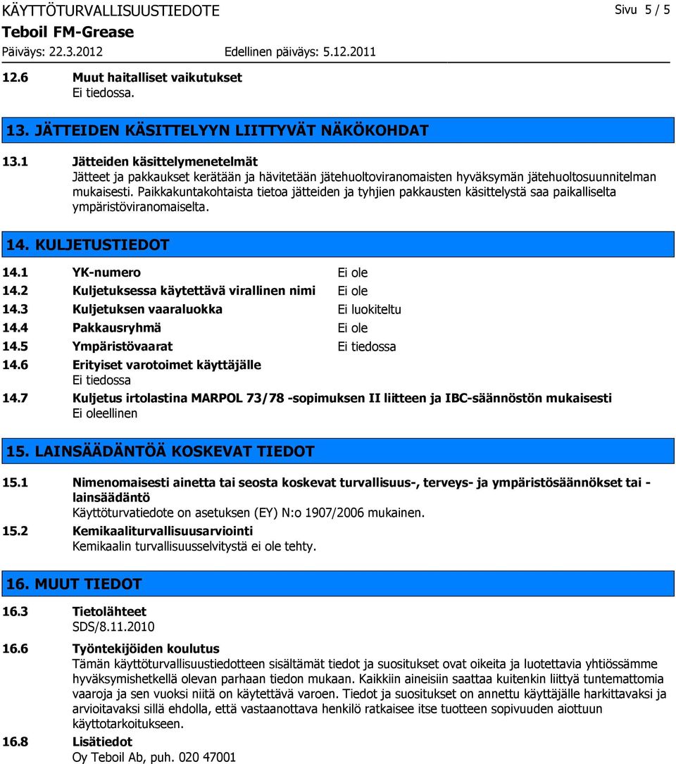 Paikkakuntakohtaista tietoa jätteiden ja tyhjien pakkausten käsittelystä saa paikalliselta ympäristöviranomaiselta. 14. KULJETUSTIEDOT 14.1 YK-numero Ei ole 14.