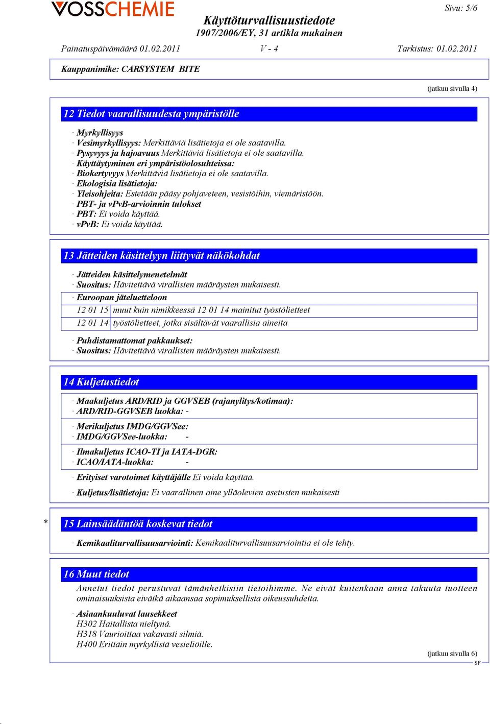 Ekologisia lisätietoja: Yleisohjeita: Estetään pääsy pohjaveteen, vesistöihin, viemäristöön. PBT- ja vpvb-arvioinnin tulokset PBT: Ei voida käyttää. vpvb: Ei voida käyttää.
