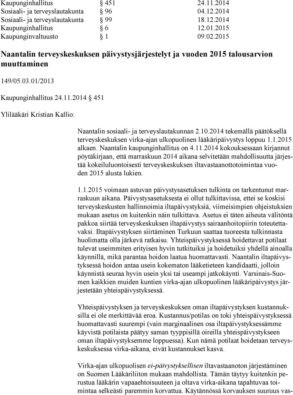 2014 451 Ylilääkäri Kristian Kallio: Naantalin sosiaali- ja terveyslautakunnan 2.10.2014 tekemällä päätöksellä terveyskeskuksen virka-ajan ulkopuolinen lääkäripäivystys loppuu 1.1.2015 alkaen.