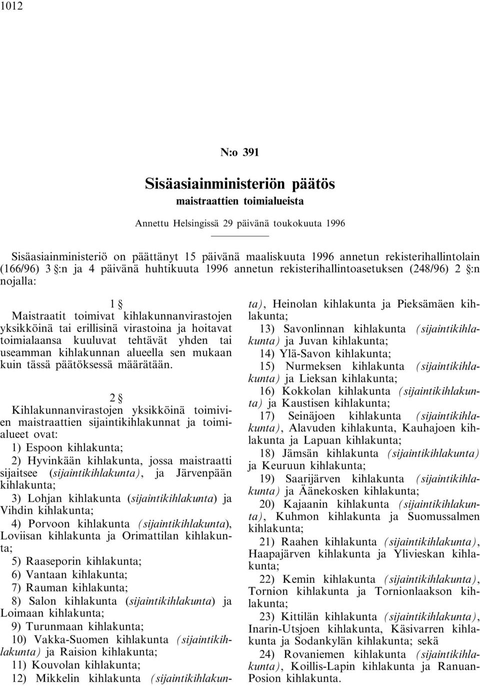 virastoina ja hoitavat toimialaansa kuuluvat tehtävät yhden tai useamman kihlakunnan alueella sen mukaan kuin tässä päätöksessä määrätään.