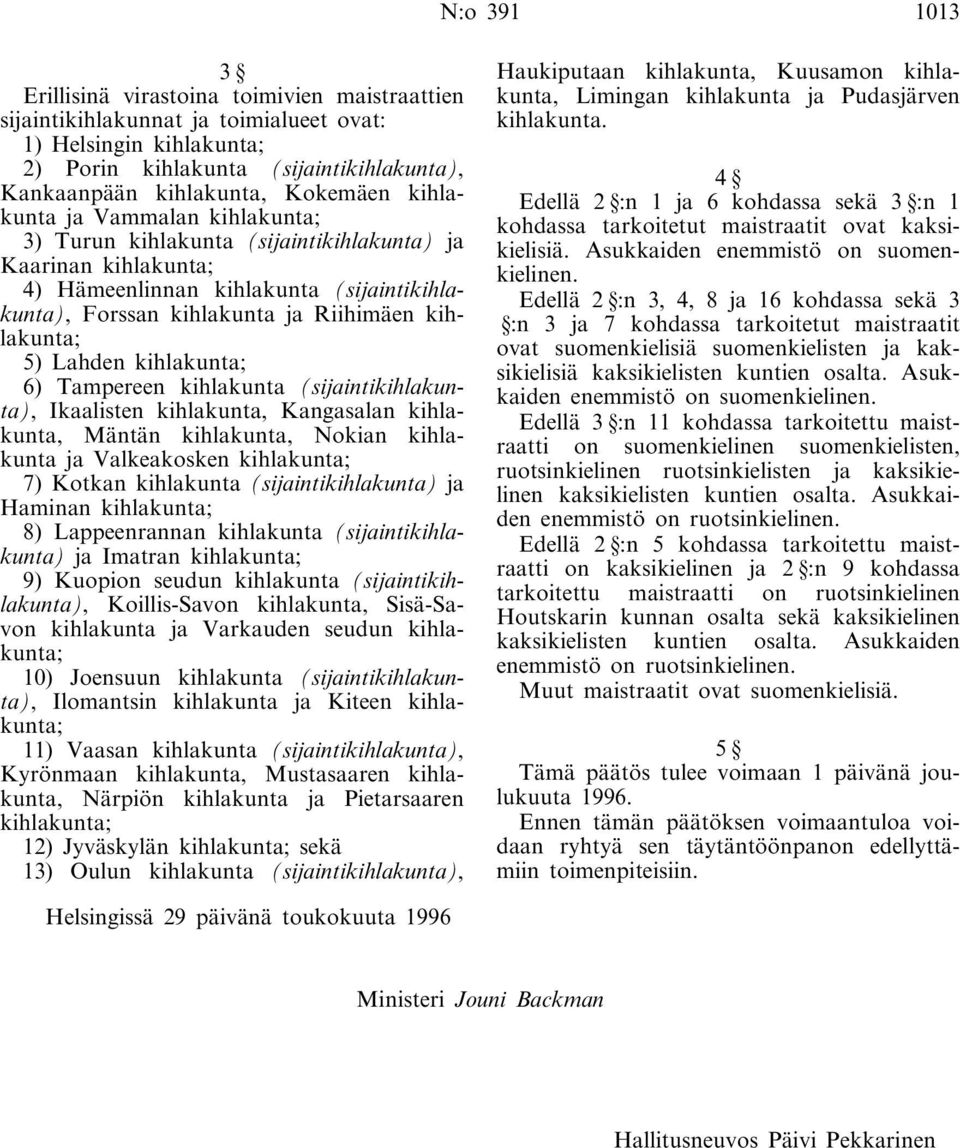 kihlakunta; 5) Lahden kihlakunta; 6) Tampereen kihlakunta (sijaintikihlakunta), Ikaalisten kihlakunta, Kangasalan kihlakunta, Mäntän kihlakunta, Nokian kihlakunta ja Valkeakosken kihlakunta; 7)