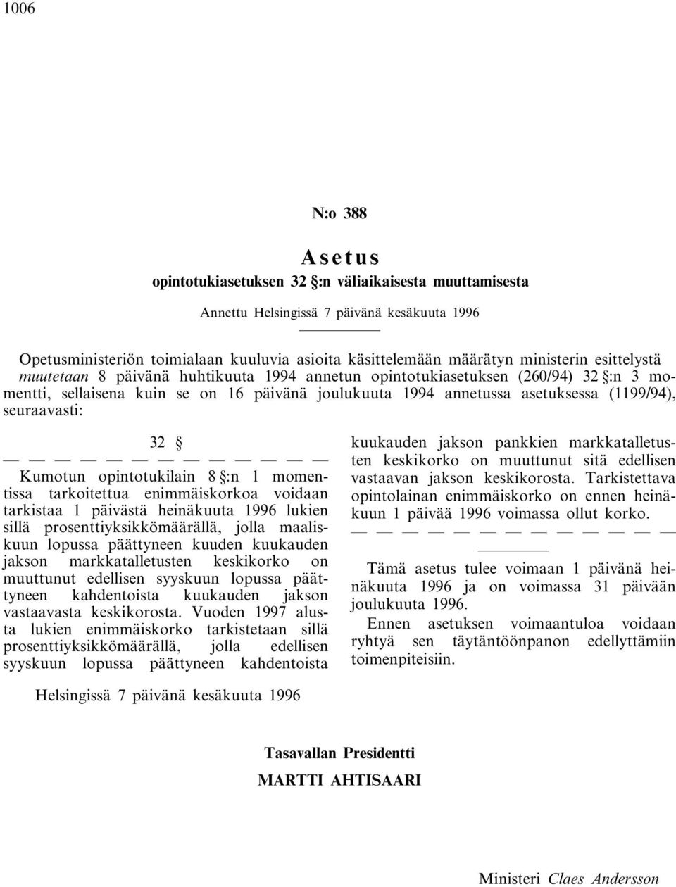 32 Kumotun opintotukilain 8 :n 1 momentissa tarkoitettua enimmäiskorkoa voidaan tarkistaa 1 päivästä heinäkuuta 1996 lukien sillä prosenttiyksikkömäärällä, jolla maaliskuun lopussa päättyneen kuuden