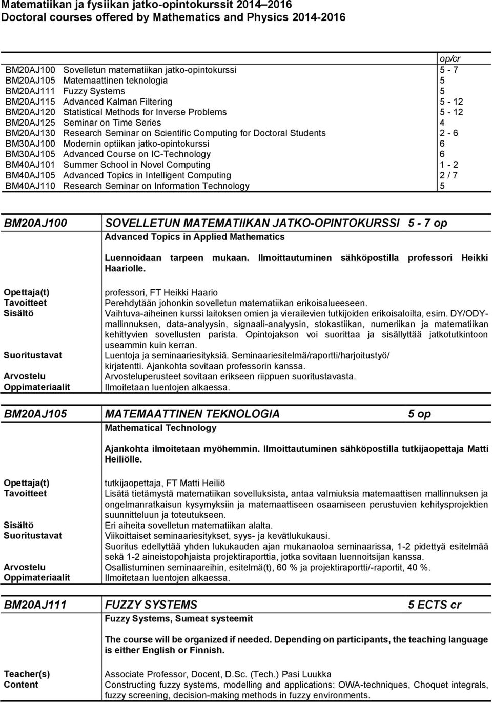 Research Seminar on Scientific Computing for Doctoral Students 2-6 BM30AJ100 Modernin optiikan jatko-opintokurssi 6 BM30AJ105 Advanced Course on IC-Technology 6 BM40AJ101 Summer School in Novel