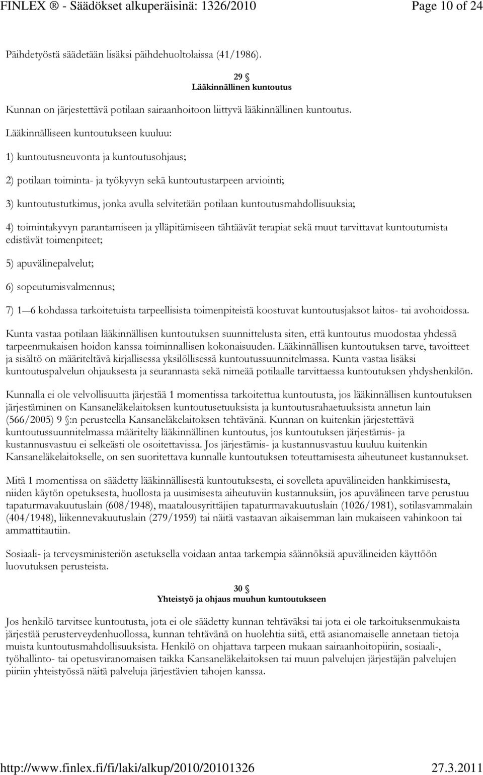 potilaan kuntoutusmahdollisuuksia; 4) toimintakyvyn parantamiseen ja ylläpitämiseen tähtäävät terapiat sekä muut tarvittavat kuntoutumista edistävät toimenpiteet; 5) apuvälinepalvelut; 6)