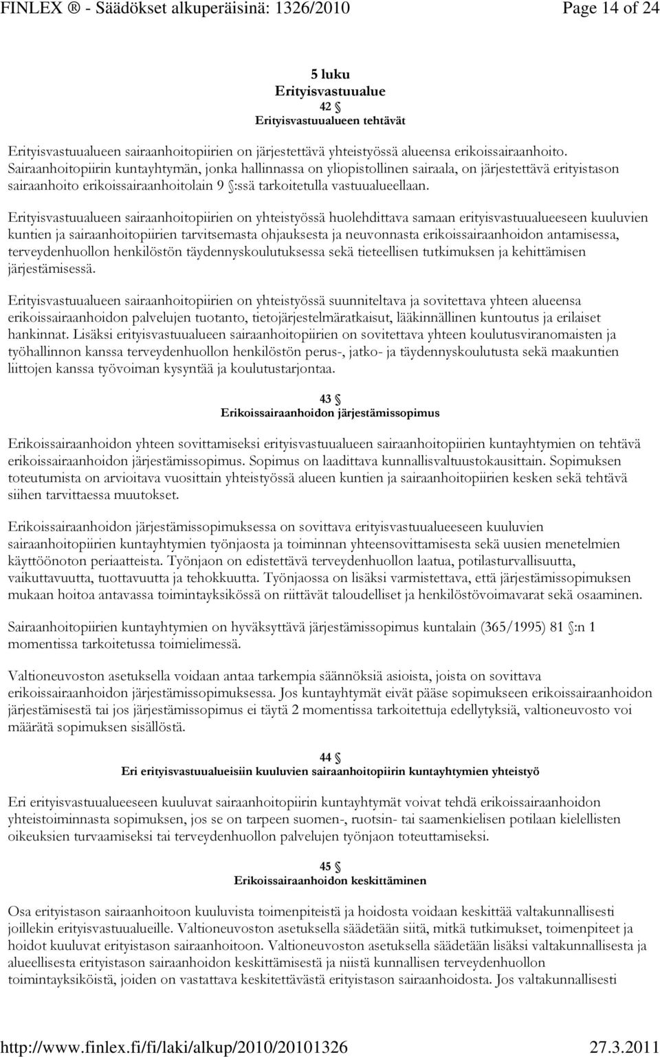 Erityisvastuualueen sairaanhoitopiirien on yhteistyössä huolehdittava samaan erityisvastuualueeseen kuuluvien kuntien ja sairaanhoitopiirien tarvitsemasta ohjauksesta ja neuvonnasta