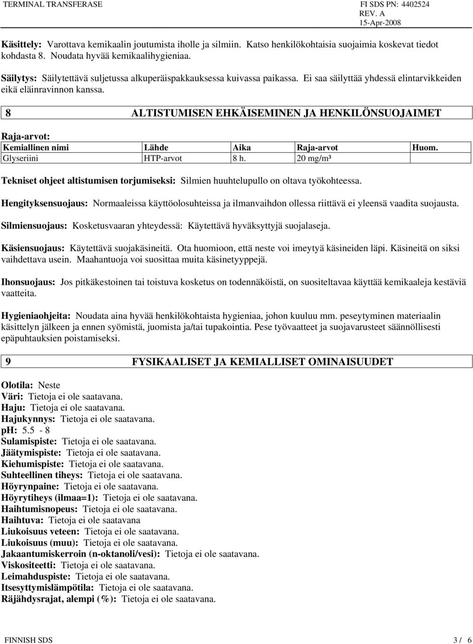 8 ALTISTUMISEN EHKÄISEMINEN JA HENKILÖNSUOJAIMET Raja-arvot: Kemiallinen nimi Lähde Aika Raja-arvot Huom. HTP-arvot 8 h.