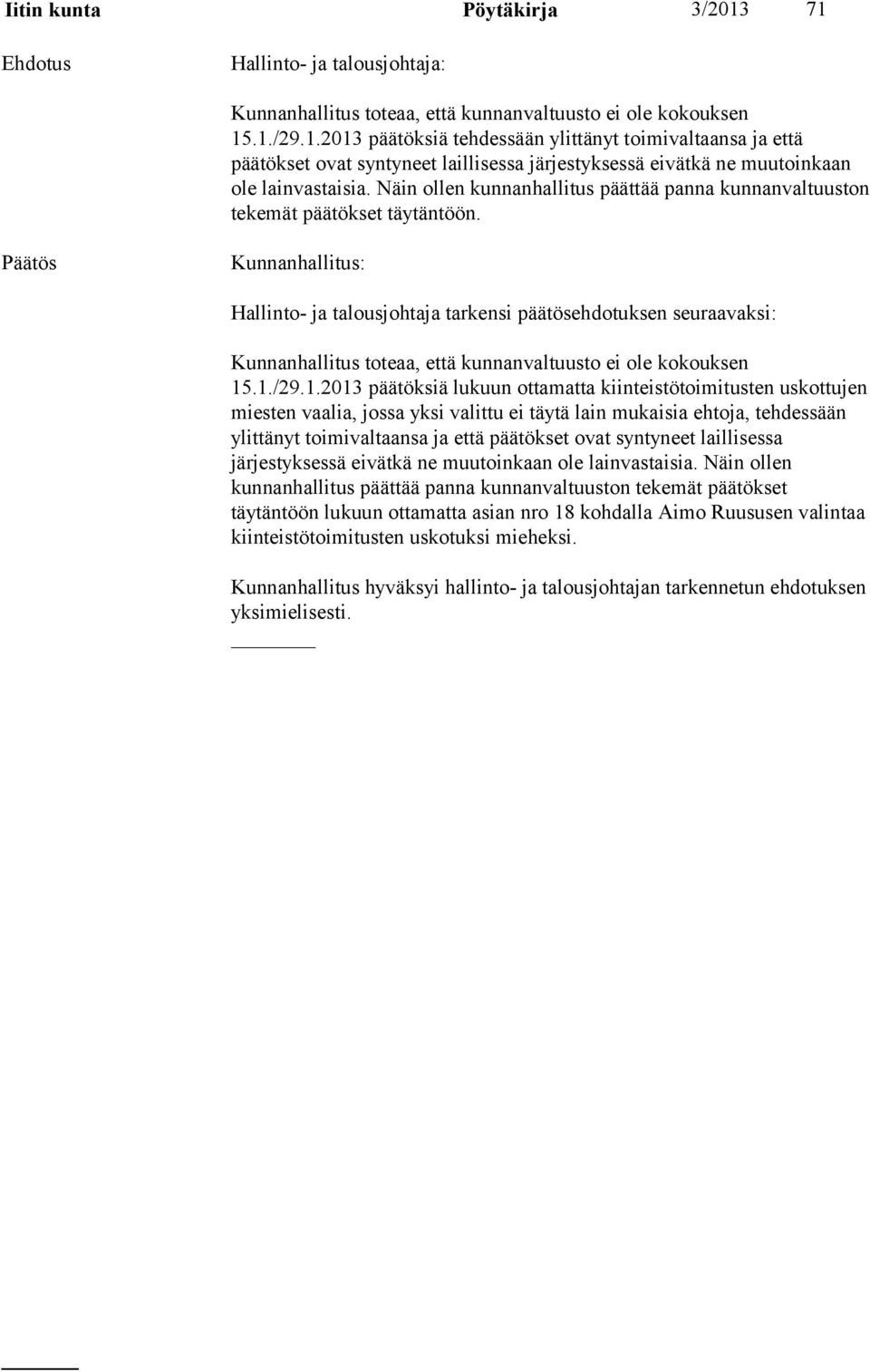 Hallinto- ja talousjohtaja tarkensi päätösehdotuksen seuraavaksi: Kunnanhallitus toteaa, että kunnanvaltuusto ei ole kokouksen 15