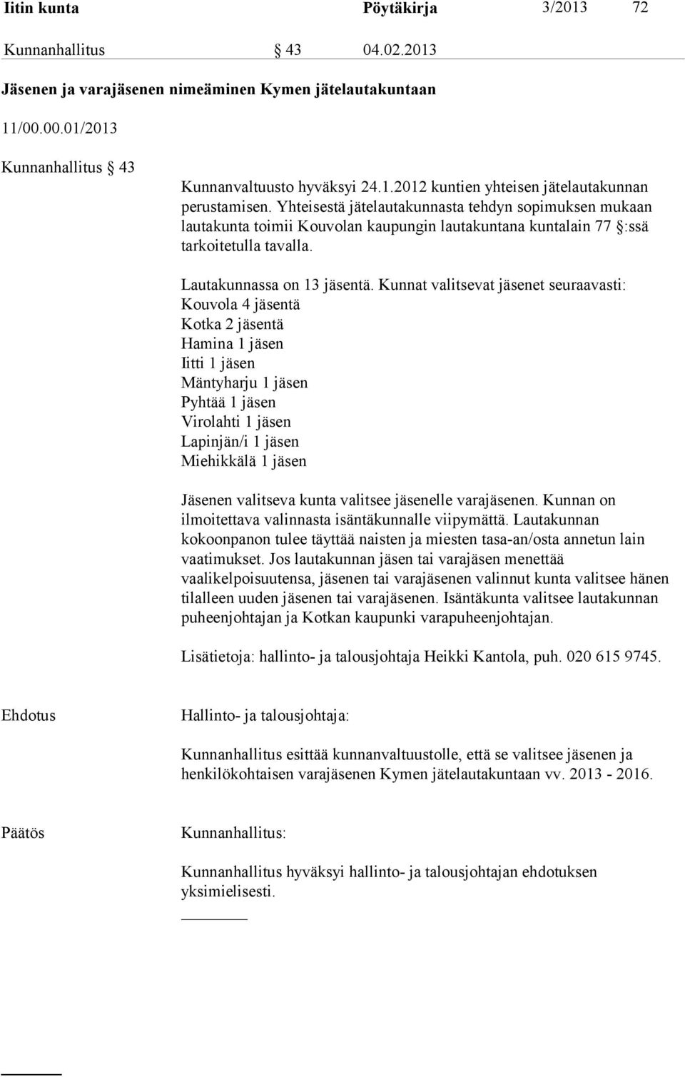 Kunnat valitsevat et seuraavasti: Kouvola 4 tä Kotka 2 tä Hamina 1 Iitti 1 Mäntyharju 1 Pyhtää 1 Virolahti 1 Lapinjän/i 1 Miehikkälä 1 Jäsenen valitseva kunta valitsee elle varaen.