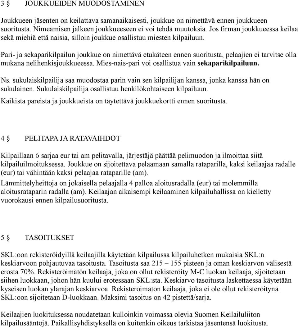 Pari- ja sekaparikilpailun joukkue on nimettävä etukäteen ennen suoritusta, pelaajien ei tarvitse olla mukana nelihenkisjoukkueessa. Mies-nais-pari voi osallistua vain sekaparikilpailuun. Ns.