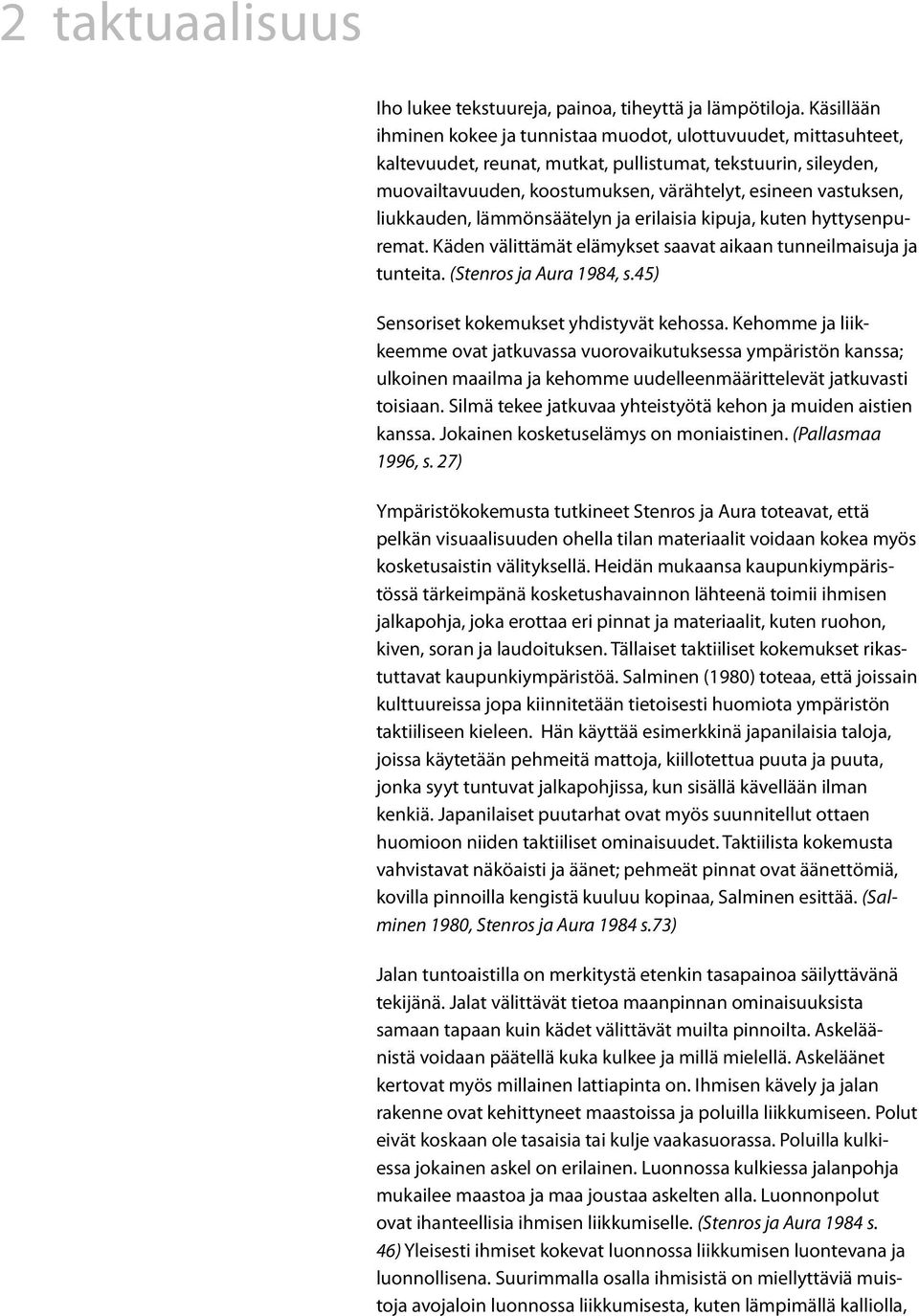 liukkauden, lämmönsäätelyn ja erilaisia kipuja, kuten hyttysenpuremat. Käden välittämät elämykset saavat aikaan tunneilmaisuja ja tunteita. (Stenros ja Aura 1984, s.