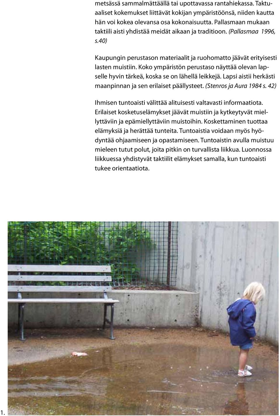 Koko ympäristön perustaso näyttää olevan lapselle hyvin tärkeä, koska se on lähellä leikkejä. Lapsi aistii herkästi maanpinnan ja sen erilaiset päällysteet. (Stenros ja Aura 1984 s.