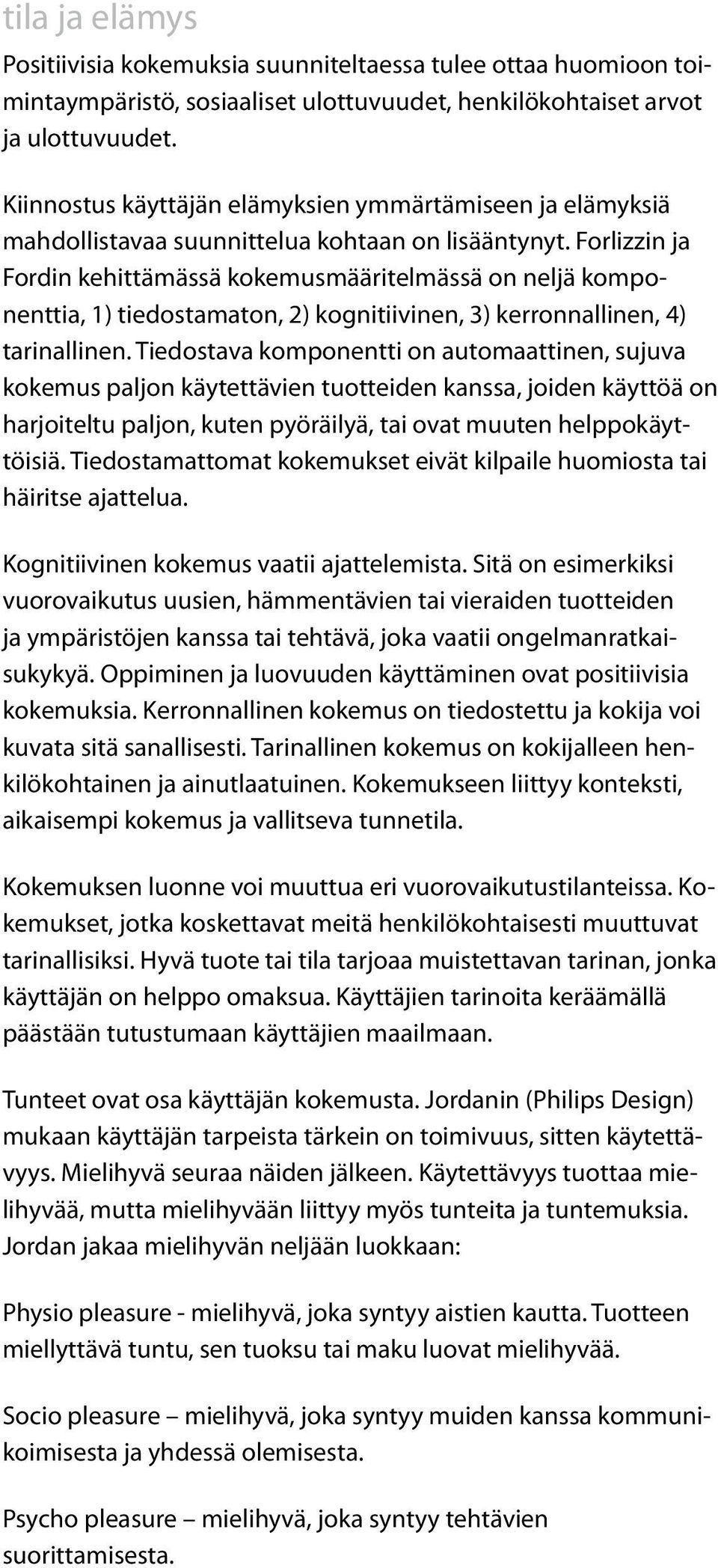 Forlizzin ja Fordin kehittämässä kokemusmääritelmässä on neljä komponenttia, 1) tiedostamaton, 2) kognitiivinen, 3) kerronnallinen, 4) tarinallinen.