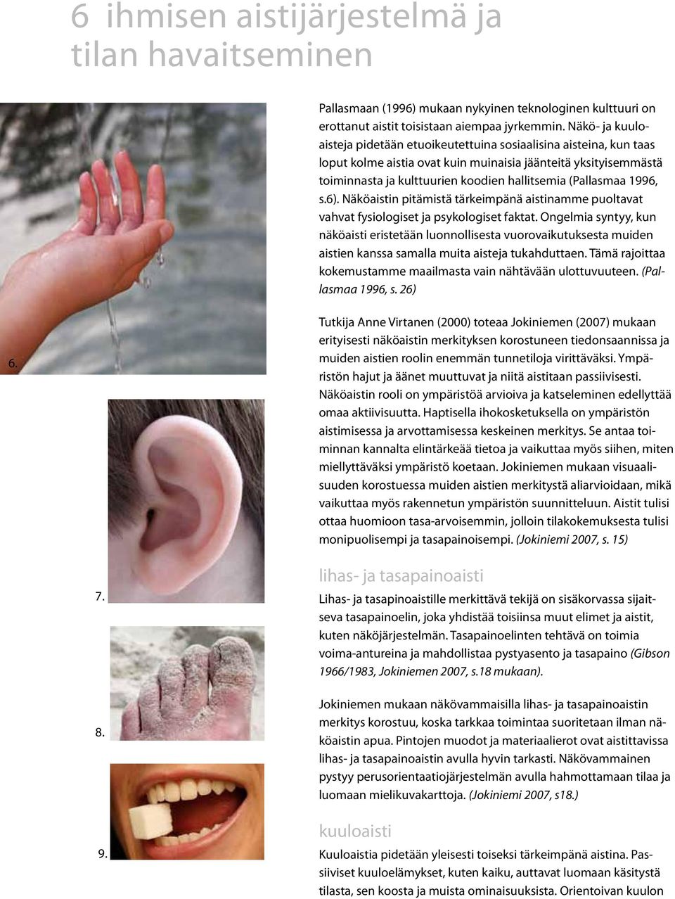 (Pallasmaa 1996, s.6). Näköaistin pitämistä tärkeimpänä aistinamme puoltavat vahvat fysiologiset ja psykologiset faktat.
