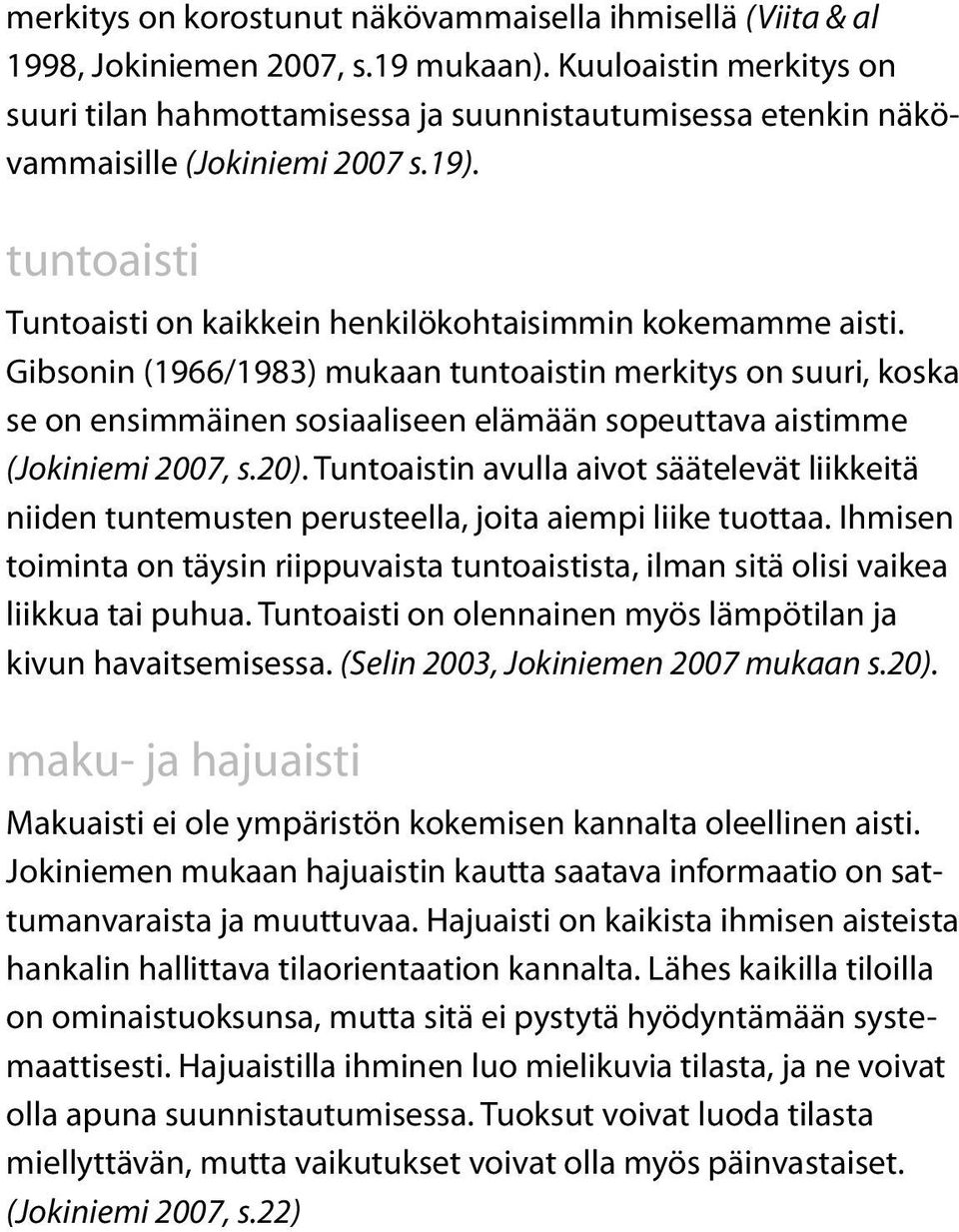 Gibsonin (1966/1983) mukaan tuntoaistin merkitys on suuri, koska se on ensimmäinen sosiaaliseen elämään sopeuttava aistimme (Jokiniemi 2007, s.20).