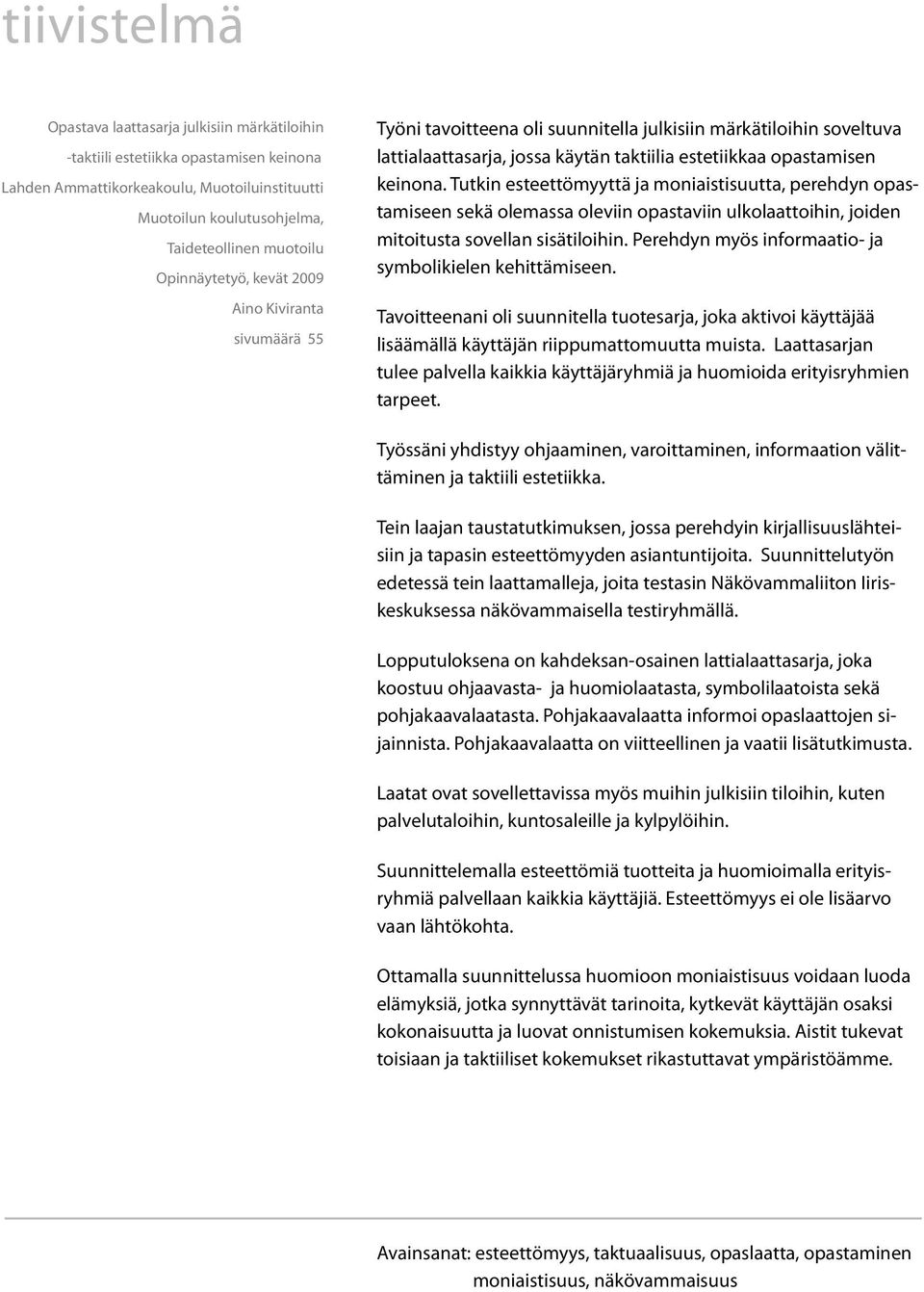 Tutkin esteettömyyttä ja moniaistisuutta, perehdyn opastamiseen sekä olemassa oleviin opastaviin ulkolaattoihin, joiden mitoitusta sovellan sisätiloihin.