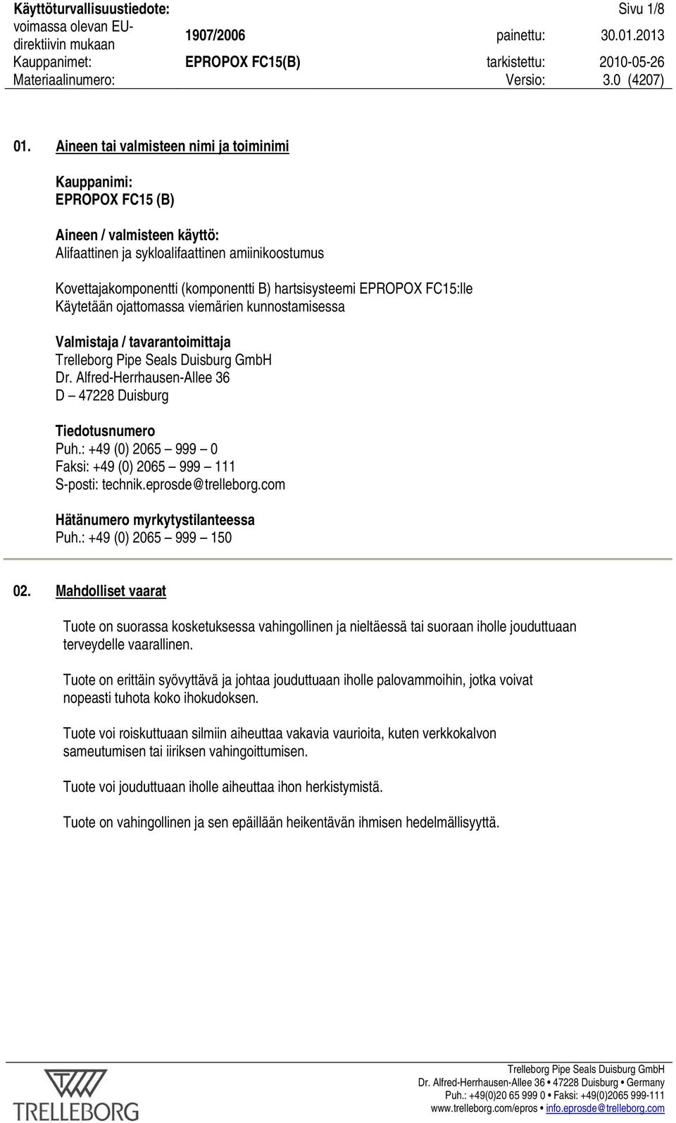 EPROPOX FC15:lle Käytetään ojattomassa viemärien kunnostamisessa Valmistaja / tavarantoimittaja Dr. Alfred-Herrhausen-Allee 36 D 47228 Duisburg Tiedotusnumero Puh.