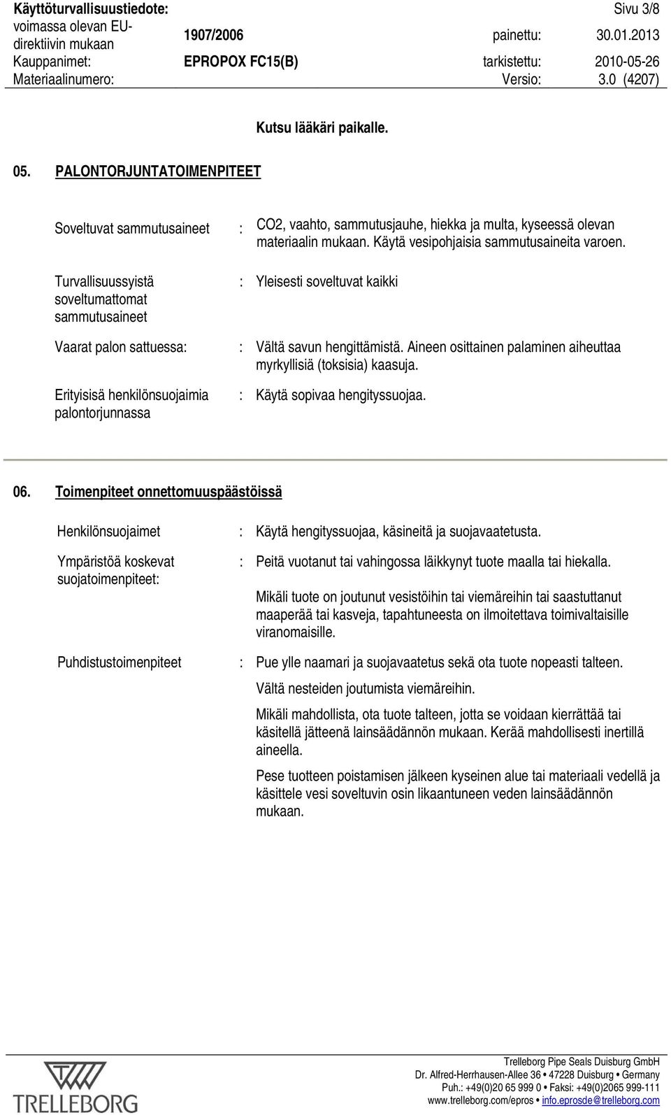 sammutusjauhe, hiekka ja multa, kyseessä olevan materiaalin. Käytä vesipohjaisia sammutusaineita varoen. : Yleisesti soveltuvat kaikki : Vältä savun hengittämistä.
