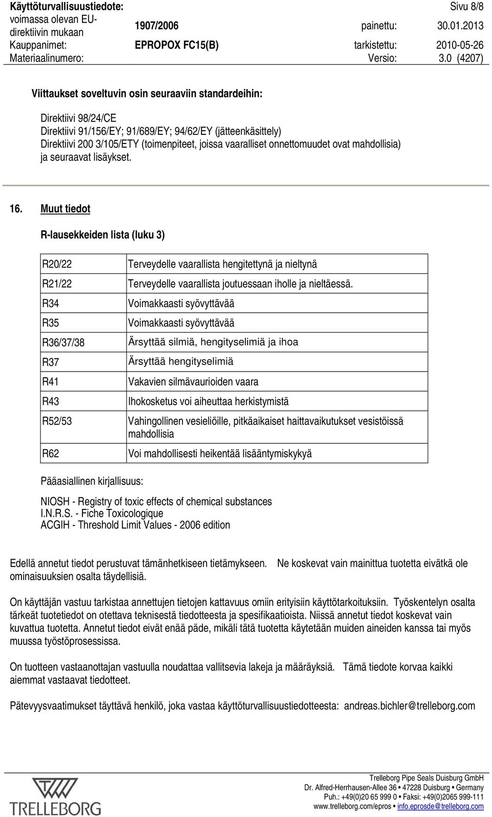 Muut tiedot R-lausekkeiden lista (luku 3) R20/22 Terveydelle vaarallista hengitettynä ja nieltynä R21/22 Terveydelle vaarallista joutuessaan iholle ja nieltäessä.