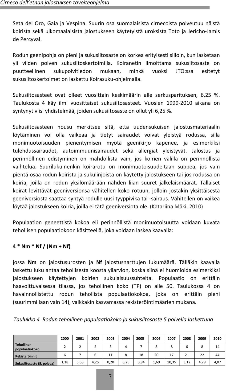 Koiranetin ilmoittama sukusiitosaste on puutteellinen sukupolvitiedon mukaan, minkä vuoksi JTO:ssa esitetyt sukusiitoskertoimet on laskettu Koirasuku- ohjelmalla.