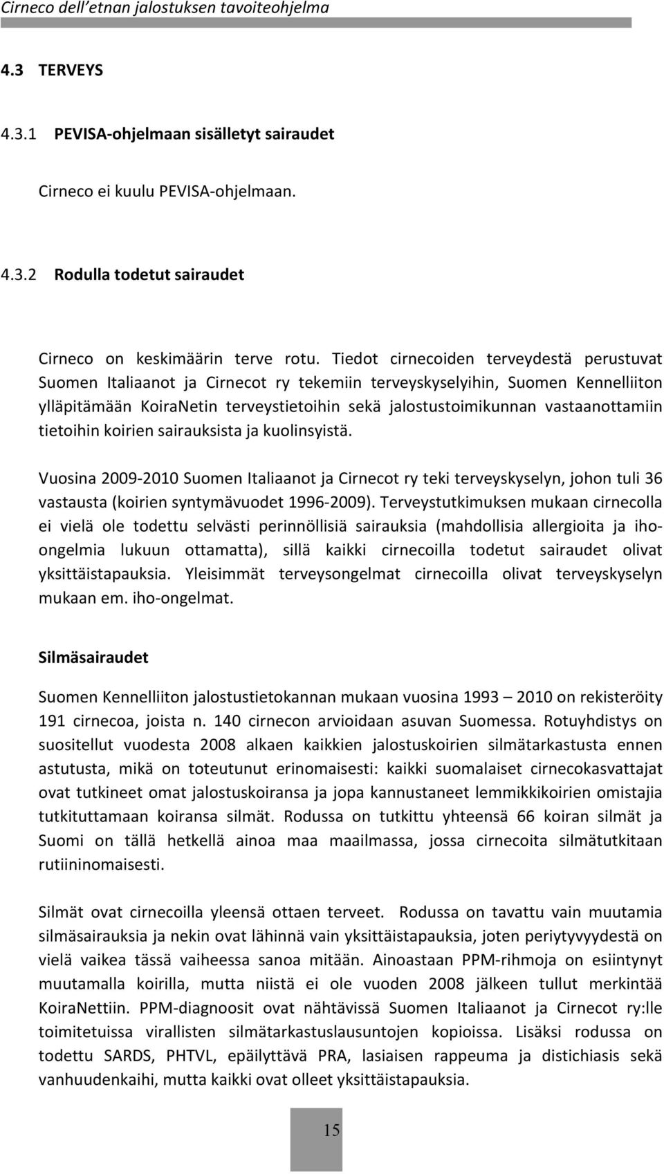 vastaanottamiin tietoihin koirien sairauksista ja kuolinsyistä. Vuosina 2009-2010 Suomen Italiaanot ja Cirnecot ry teki terveyskyselyn, johon tuli 36 vastausta (koirien syntymävuodet 1996-2009).