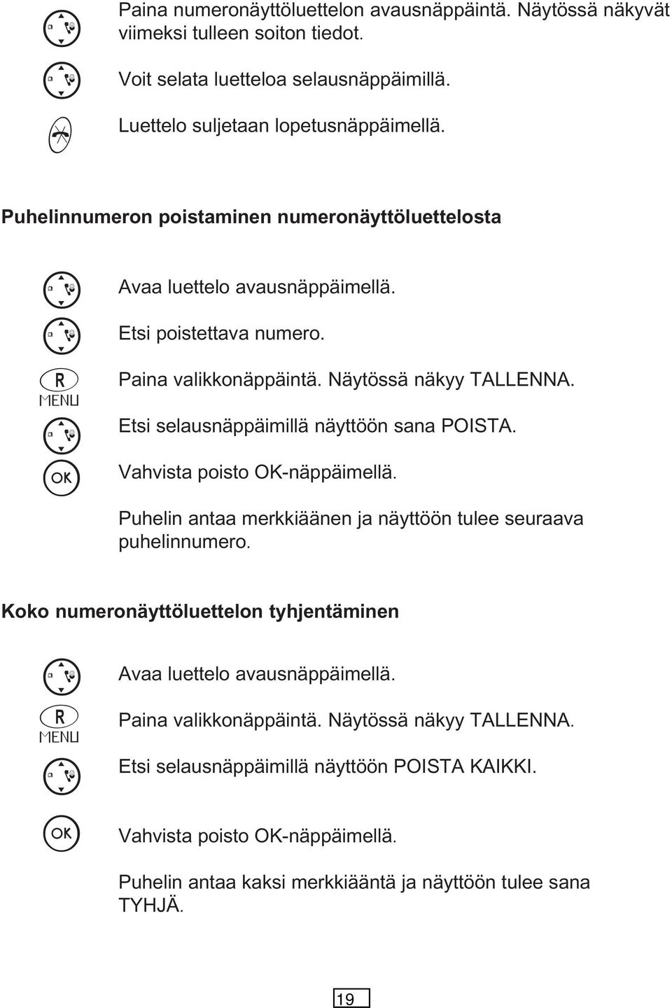 tsi selausäppäimillä äyttöö saa POISTA. Vahvista poisto OK-äppäimellä. Puheli ataa merkkiääe ja äyttöö tulee seuraava puheliumero.