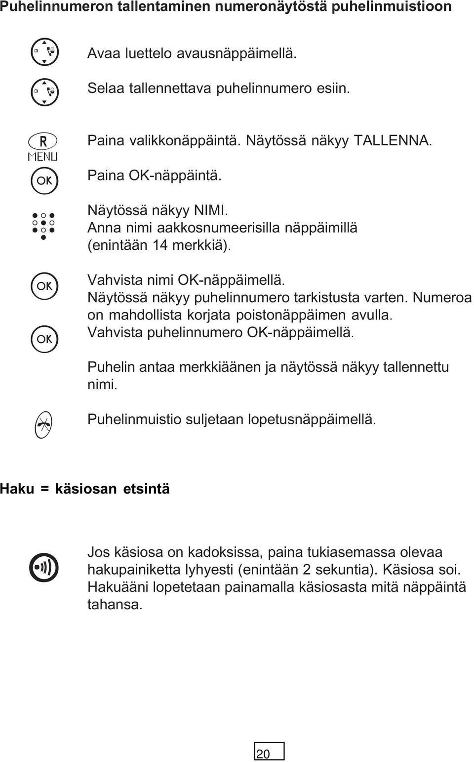 Numeroa o mahdollista korjata poistoäppäime avulla. Vahvista puheliumero OK-äppäimellä. Puheli ataa merkkiääe ja äytössä äkyy talleettu imi.